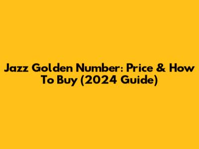 Jazz Golden Number: Price & How To Buy (2024 Guide)