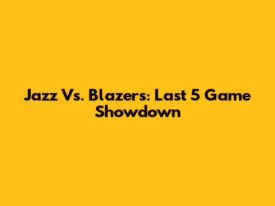 Jazz Vs. Blazers: Last 5 Game Showdown