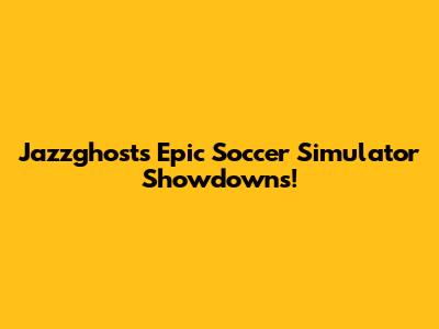 Jazzghost's Epic Soccer Simulator Showdowns!