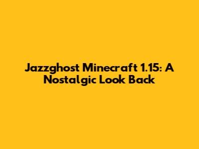 Jazzghost Minecraft 1.15: A Nostalgic Look Back