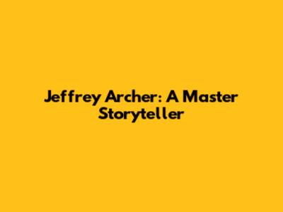 Jeffrey Archer: A Master Storyteller