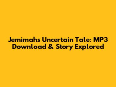 Jemimah's Uncertain Tale: MP3 Download & Story Explored