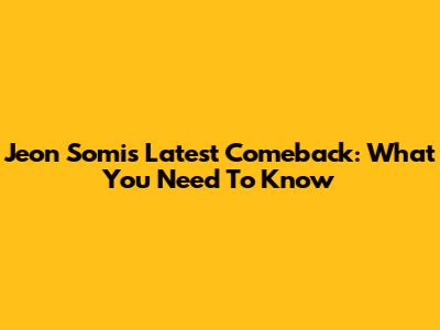 Jeon Somi's Latest Comeback: What You Need To Know