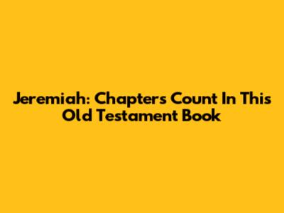 Jeremiah: Chapters Count In This Old Testament Book