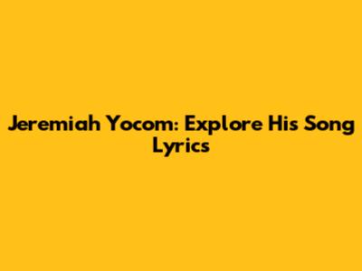 Jeremiah Yocom: Explore His Song Lyrics