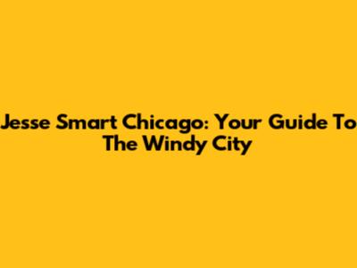 Jesse Smart Chicago: Your Guide To The Windy City