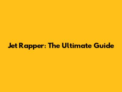 Jet Rapper: The Ultimate Guide