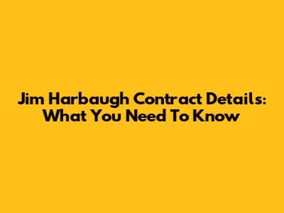 Jim Harbaugh Contract Details: What You Need To Know