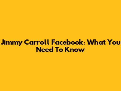 Jimmy Carroll Facebook: What You Need To Know