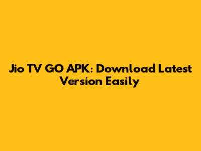 Jio TV GO APK: Download Latest Version Easily