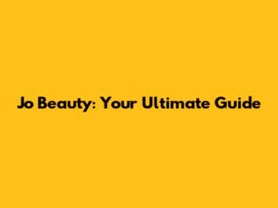 Jo Beauty: Your Ultimate Guide