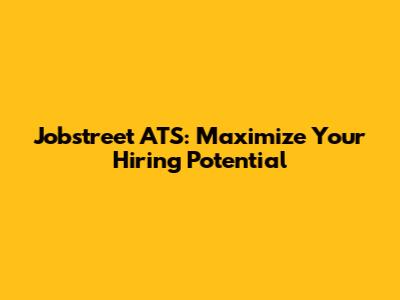 Jobstreet ATS: Maximize Your Hiring Potential