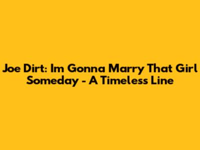 Joe Dirt: I'm Gonna Marry That Girl Someday - A Timeless Line