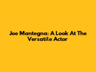 Joe Mantegna: A Look At The Versatile Actor