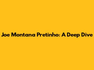 Joe Montana Pretinho: A Deep Dive