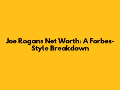 Joe Rogan's Net Worth: A Forbes-Style Breakdown