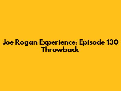Joe Rogan Experience: Episode 130 Throwback