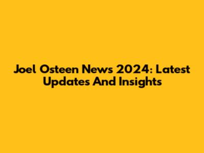 Joel Osteen News 2024: Latest Updates And Insights