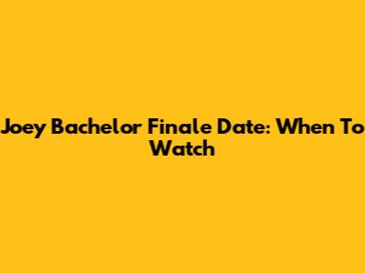 Joey Bachelor Finale Date: When To Watch