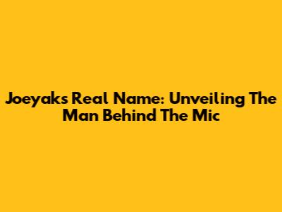 Joeyak's Real Name: Unveiling The Man Behind The Mic