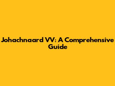 Johachnaard VV: A Comprehensive Guide