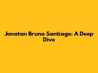 Jonatan Bruno Santiago: A Deep Dive