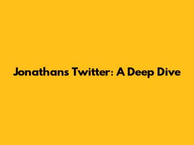 Jonathan's Twitter: A Deep Dive