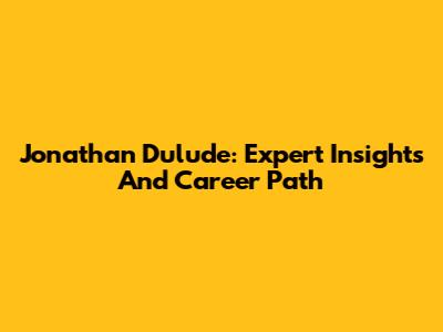 Jonathan Dulude: Expert Insights And Career Path