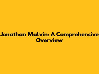 Jonathan Malvin: A Comprehensive Overview