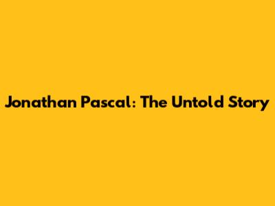 Jonathan Pascal: The Untold Story
