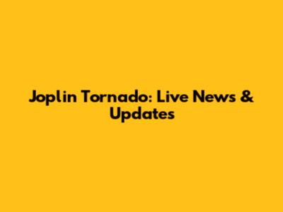 Joplin Tornado: Live News & Updates