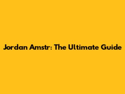 Jordan Amstr: The Ultimate Guide