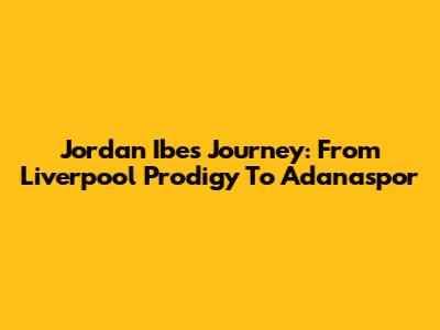 Jordan Ibe's Journey: From Liverpool Prodigy To Adanaspor