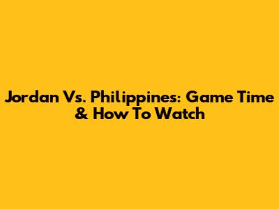 Jordan Vs. Philippines: Game Time & How To Watch