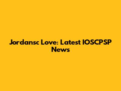 Jordansc Love: Latest IOSCPSP News