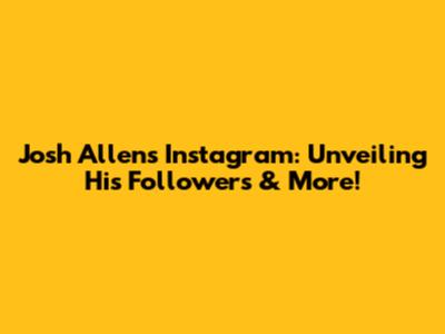 Josh Allen's Instagram: Unveiling His Followers & More!