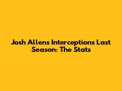 Josh Allen's Interceptions Last Season: The Stats