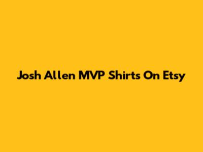 Josh Allen MVP Shirts On Etsy