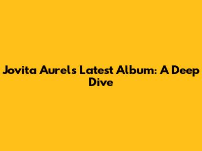 Jovita Aurel's Latest Album: A Deep Dive