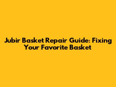 Jubir Basket Repair Guide: Fixing Your Favorite Basket