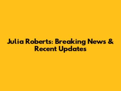 Julia Roberts: Breaking News & Recent Updates