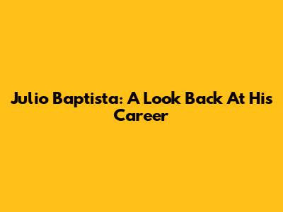 Julio Baptista: A Look Back At His Career