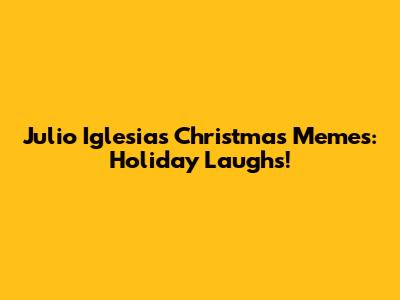 Julio Iglesias Christmas Memes: Holiday Laughs!