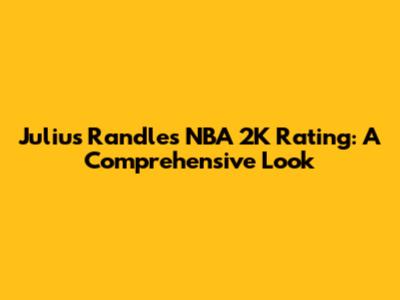 Julius Randle's NBA 2K Rating: A Comprehensive Look