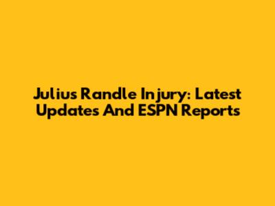 Julius Randle Injury: Latest Updates And ESPN Reports
