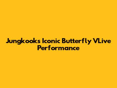 Jungkook's Iconic 'Butterfly' VLive Performance