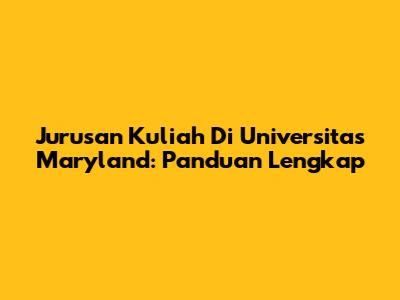 Jurusan Kuliah Di Universitas Maryland: Panduan Lengkap