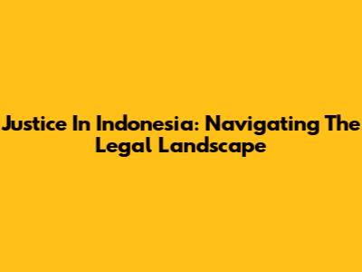 Justice In Indonesia: Navigating The Legal Landscape