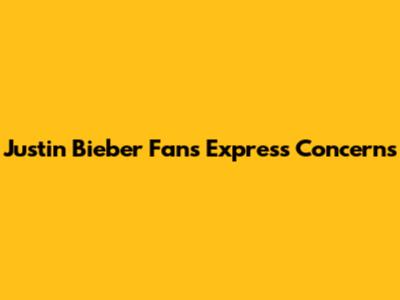 Justin Bieber Fans Express Concerns