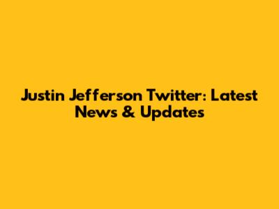 Justin Jefferson Twitter: Latest News & Updates